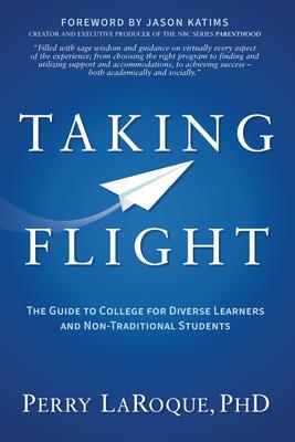 Taking Flight: The Guide to College for Diverse Learners and Non-Traditional Students - Perry Laroque