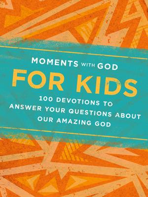 Moments with God for Kids: 100 Devotions to Answer Your Questions about Our Amazing God - Our Daily Bread