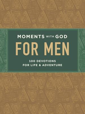 Moments with God for Men: 100 Devotions for Life and Adventure - Our Daily Bread