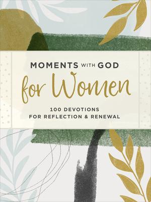 Moments with God for Women: 100 Devotions for Reflection and Renewal - Our Daily Bread