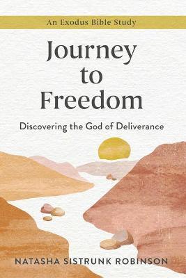 Journey to Freedom: Discovering the God of Deliverance, an Exodus Bible Study - Natasha Sistrunk Robinson