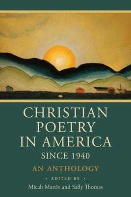 Christian Poetry in America Since 1940: An Anthology - Micah Mattix
