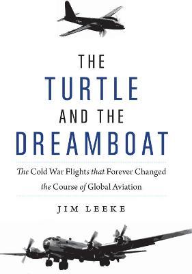 The Turtle and the Dreamboat: The Cold War Flights That Forever Changed the Course of Global Aviation - Jim Leeke