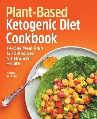 Plant-Based Ketogenic Diet Cookbook: 14-Day Meal Plan & 75 Recipes for Optimal Health - Amber St Peter