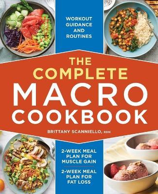 The Complete Macro Cookbook: 2-Week Meal Plan for Muscle Gain, 2-Week Meal Plan for Fat Loss, Workout Guidance and Routines - Brittany Scanniello