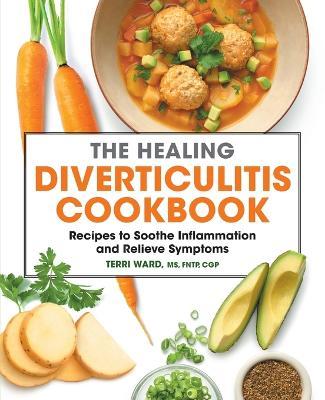The Healing Diverticulitis Cookbook: Recipes to Soothe Inflammation and Relieve Symptoms - Terri Ward