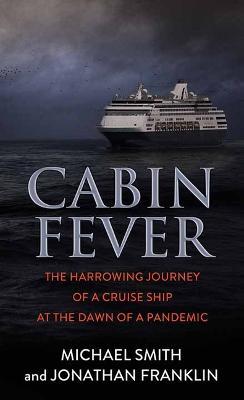 Cabin Fever: The Harrowing Journey of a Cruise Ship at the Dawn of a Pandemic - Michael Smith