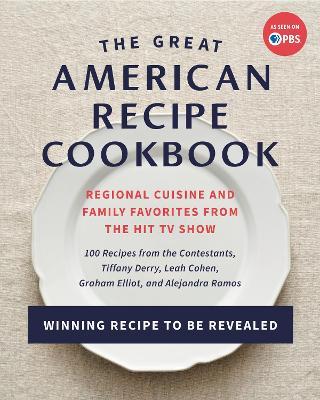 The Great American Recipe Cookbook: Regional Cuisine and Family Favorites from the Hit TV Show - The Great American Recipe