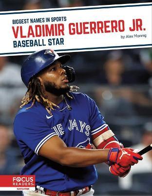 Vladimir Guerrero Jr.: Baseball Star - Alex Monnig