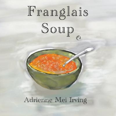Franglais Soup e - Adrienne Mei Irving