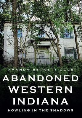 Abandoned Western Indiana: Howling in the Shadows - Amanda Bennett-cole