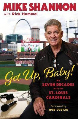 Get Up, Baby!: My Seven Decades with the St. Louis Cardinals - Mike Shannon