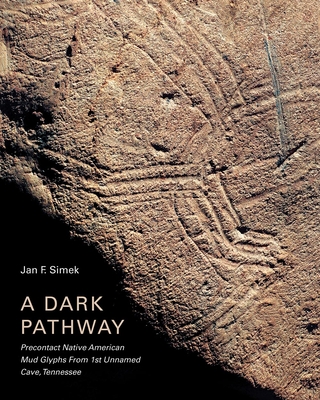 Coperta cărții 'A Dark Pathway: Precontact Native American Mud Glyphs from 1st Unnamed Cave, Tennessee - Jan F. Simek'