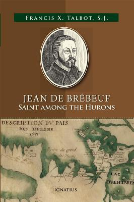 Jean de Brébeuf: Saint Among the Hurons - Francis Xavier Talbot
