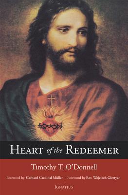 Heart of the Redeemer: An Apologia for the Contemporary and Perennial Value of the Devotion to the Sacred Heart of Jesus - Timothy T. O'donnell