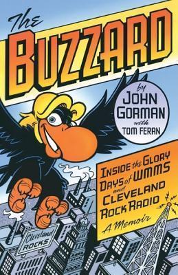 The Buzzard: Inside the Glory Days of WMMS and Cleveland Rock Radio: A Memoir - John Gorman