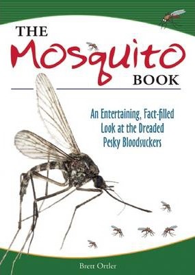 The Mosquito Book: An Entertaining, Fact-Filled Look at the Dreaded Pesky Bloodsuckers - Brett Ortler