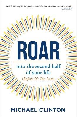Roar: Into the Second Half of Your Life (Before It's Too Late) - Michael Clinton