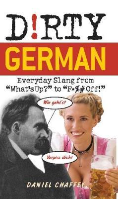 Dirty German: Everyday Slang from What's Up? to F*%# Off! - Daniel Chaffey