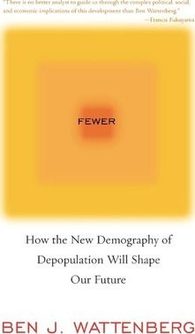 Fewer: How the New Demography of Depopulation Will Shape Our Future - Ben J. Wattenberg