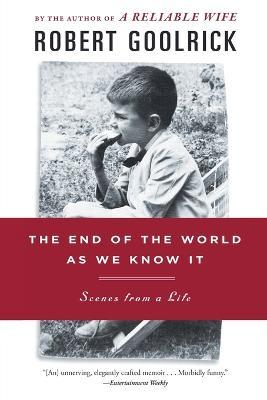The End of the World as We Know It: Scenes from a Life - Robert Goolrick