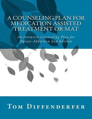 A Counseling Plan for Medication Assisted Treatment or MAT: An Intensive Counseling Plan for Opiate Addiction 2nd Edition - Tom Diffenderfer Ladac