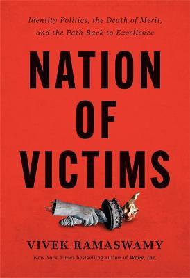Nation of Victims: Identity Politics, the Death of Merit, and the Path Back to Excellence - Vivek Ramaswamy