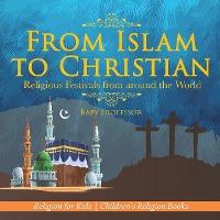 From Islam to Christian - Religious Festivals from around the World - Religion for Kids Children's Religion Books - Baby Professor