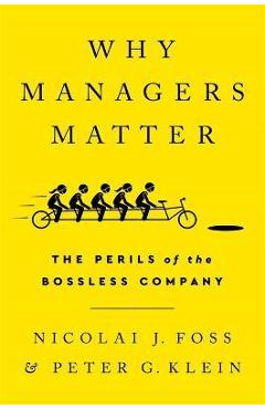 Poza produsului Why Managers Matter: The Perils of the Bossless Company - Nicolai J. Foss