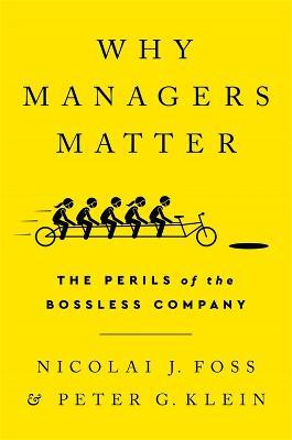Why Managers Matter: The Perils of the Bossless Company - Nicolai J. Foss
