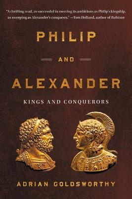 Philip and Alexander: Kings and Conquerors - Adrian Goldsworthy