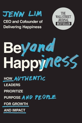 Beyond Happiness: How Authentic Leaders Prioritize Purpose and People for Growth and Impact - Jenn Lim