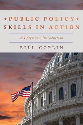 Public Policy Skills in Action: A Pragmatic Introduction - Bill Coplin