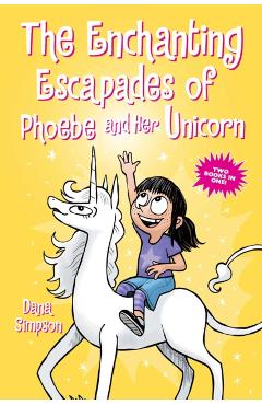 The Enchanting Escapades of Phoebe and Her Unicorn: Two Books in One! - Dana Simpson