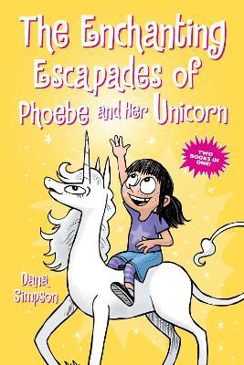 The Enchanting Escapades of Phoebe and Her Unicorn: Two Books in One! - Dana Simpson
