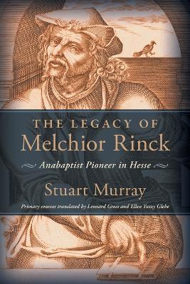 The Legacy of Melchior Rinck: Anabaptist Pioneer in Hesse - Stuart Murray