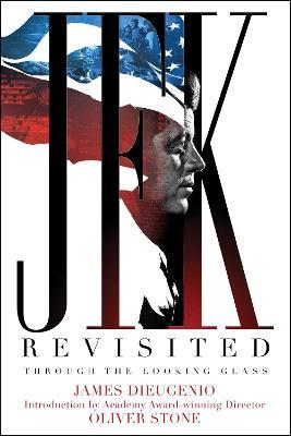 JFK Revisited: Through the Looking Glass - James Dieugenio