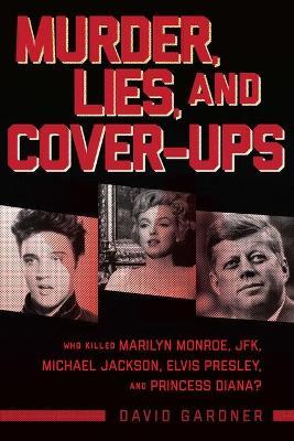 Murder, Lies, and Cover-Ups: Who Killed Marilyn Monroe, Jfk, Michael Jackson, Elvis Presley, and Princess Diana? - David Gardner