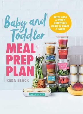 Baby and Toddler Meal Prep Plan: Batch Cook a Week's Nutritious Meals in Under 2 Hours - Keda Black