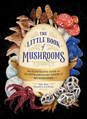 The Little Book of Mushrooms: An Illustrated Guide to the Extraordinary Power of Mushrooms - Alex Dorr