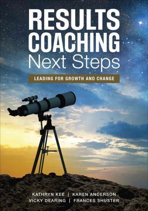 Results Coaching Next Steps: Leading for Growth and Change - Kathryn M. Kee