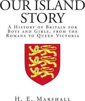 Our Island Story: A History of Britain for Boys and Girls, from the Romans to Queen Victoria - H. E. Marshall