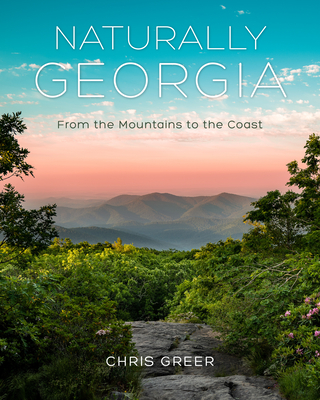 Naturally Georgia: From the Mountains to the Coast - Chris Greer