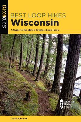 Best Loop Hikes Wisconsin: A Guide to the State's Greatest Loop Hikes - Steve Johnson