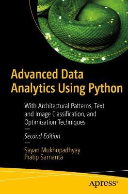 Advanced Data Analytics Using Python: With Architectural Patterns, Text and Image Classification, and Optimization Techniques - Sayan Mukhopadhyay