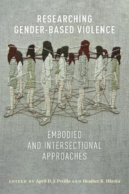 Researching Gender-Based Violence: Embodied and Intersectional Approaches - April D. J. Petillo