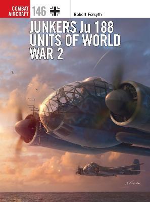 Junkers Ju 188 Units of World War 2 - Robert Forsyth