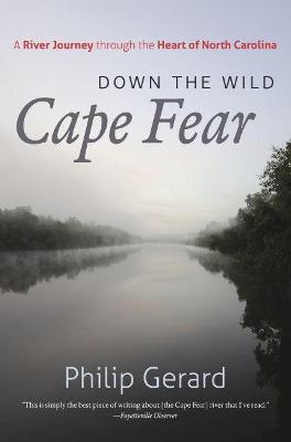 Down the Wild Cape Fear: A River Journey Through the Heart of North Carolina - Philip Gerard