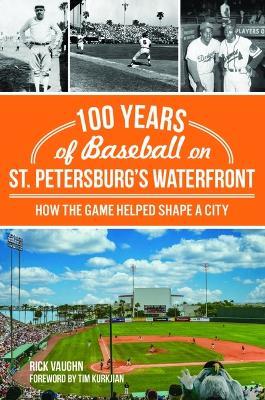 100 Years of Baseball on St. Petersburg's Waterfront: How the Game Helped Shape a City - Rick Vaughn