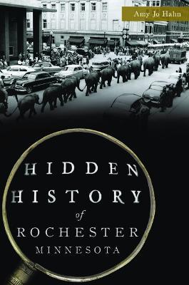 Hidden History of Rochester, Minnesota - Amy Jo Hahn